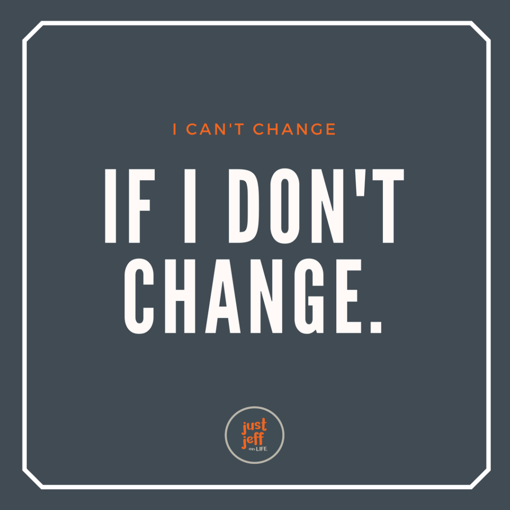 I cant change if I dont change