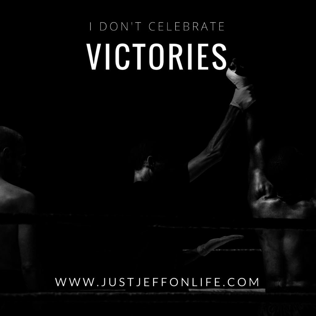 I dont celebrate victories